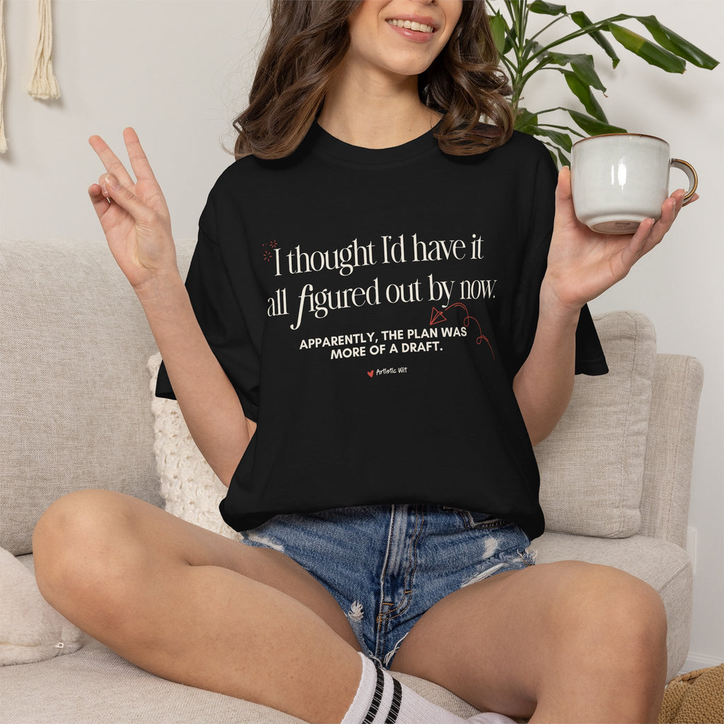 "I Thought I'd Have It All Figured Out By Now..." Funny Graphic Tee