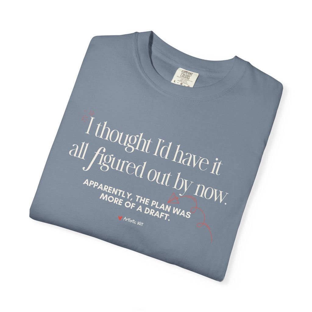 "I Thought I'd Have It All Figured Out By Now..." Funny Graphic Tee