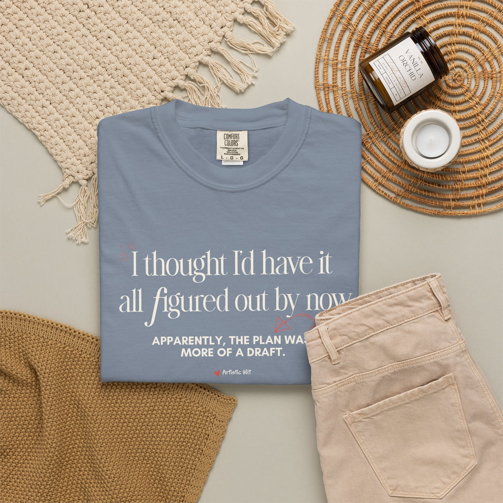"I Thought I'd Have It All Figured Out By Now..." Funny Graphic Tee