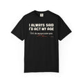 Act My Age… Funny Graphic Tee