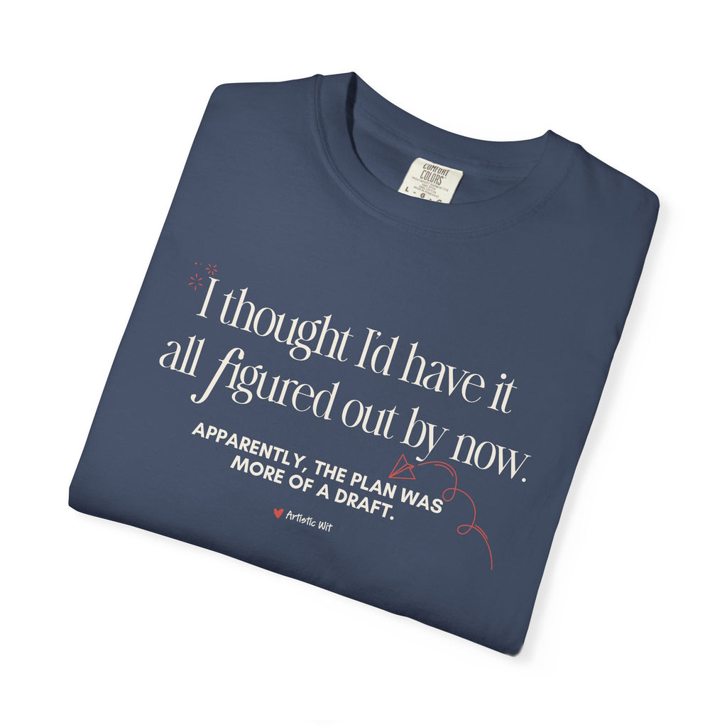 "I Thought I'd Have It All Figured Out By Now..." Funny Graphic Tee