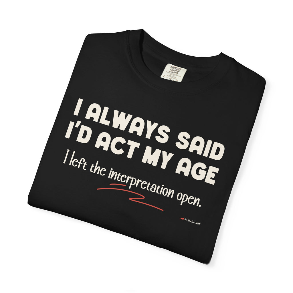 Act My Age… Funny Graphic Tee