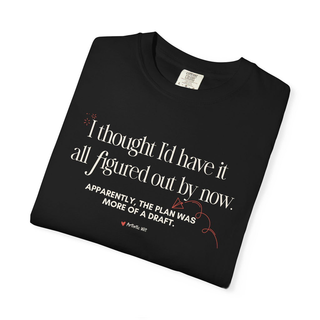 "I Thought I'd Have It All Figured Out By Now..." Funny Graphic Tee