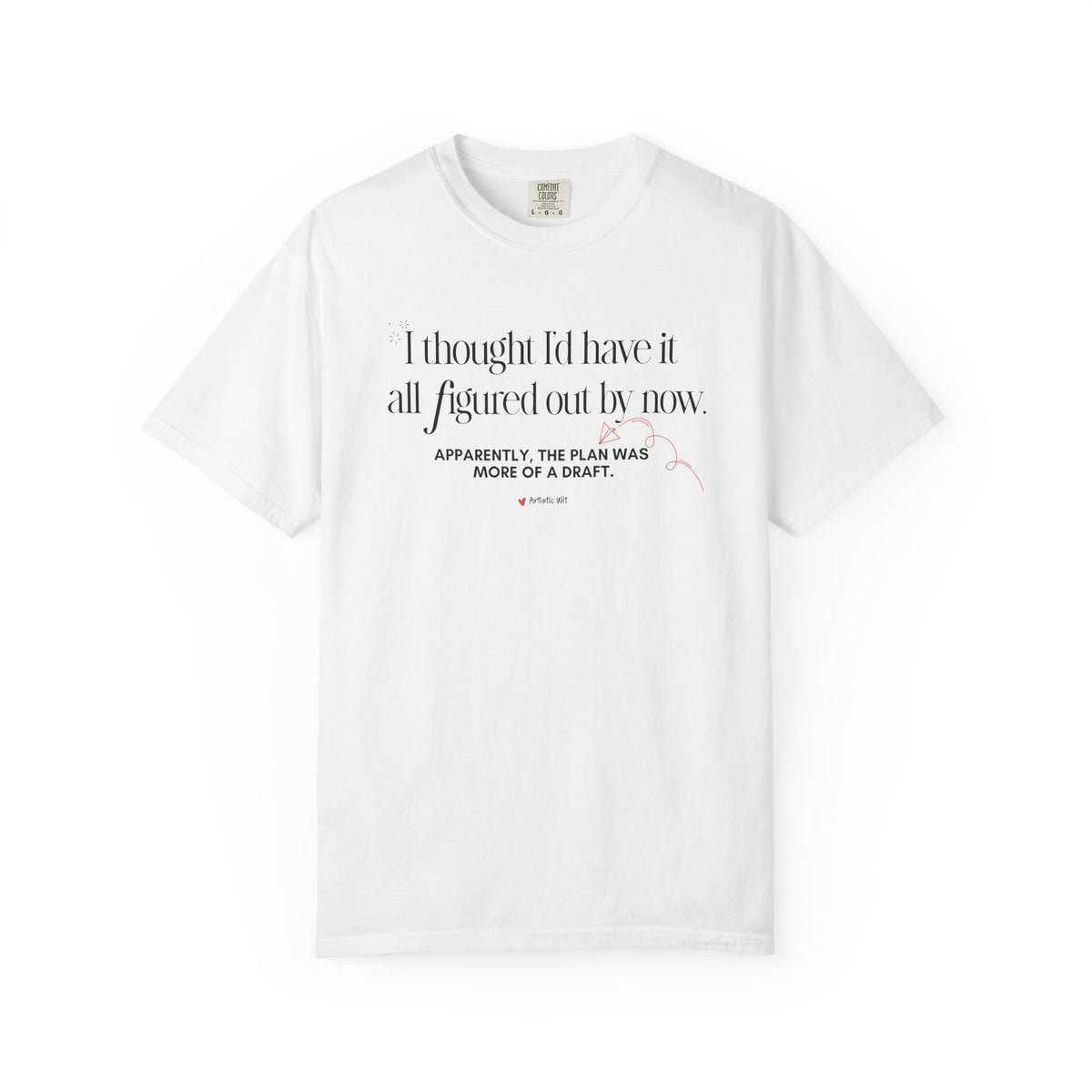 "I Thought I'd Have It All Figured Out By Now..." Funny Graphic Tee