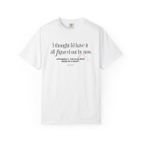 "I Thought I'd Have It All Figured Out By Now..." Funny Graphic Tee