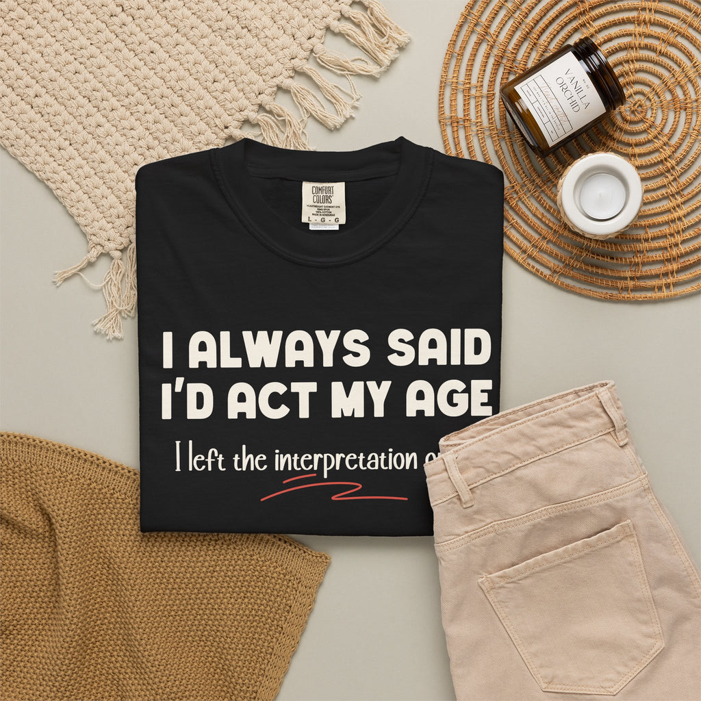 Act My Age… Funny Graphic Tee