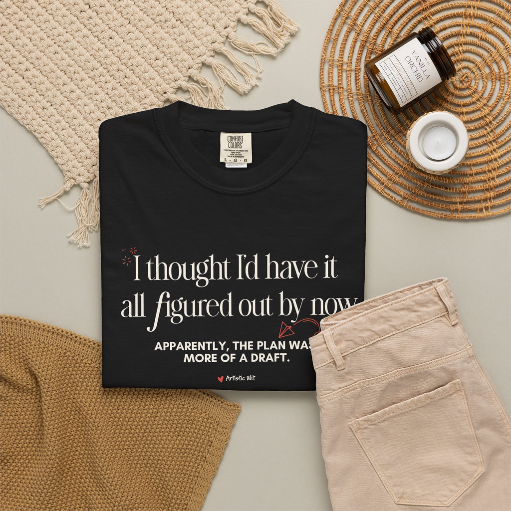 "I Thought I'd Have It All Figured Out By Now..." Funny Graphic Tee