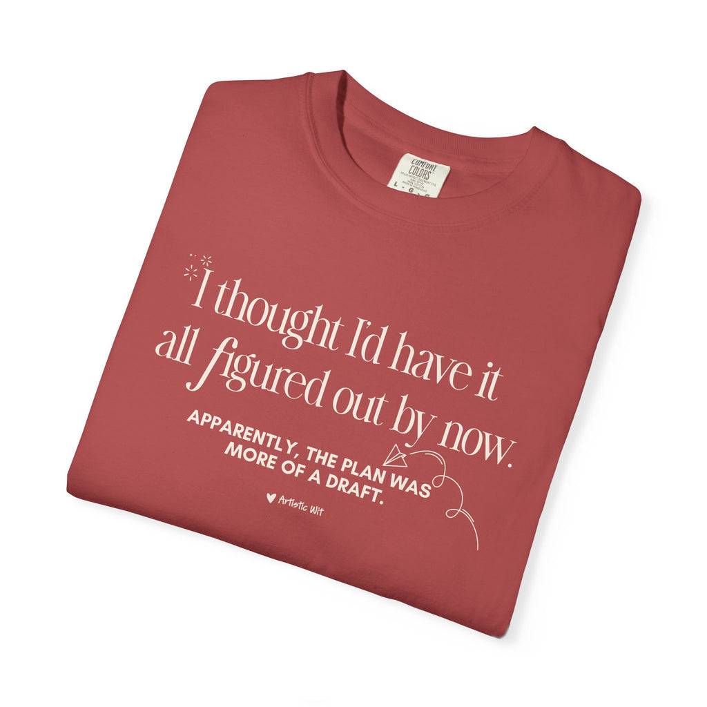 "I Thought I'd Have It All Figured Out By Now..." Funny Graphic Tee