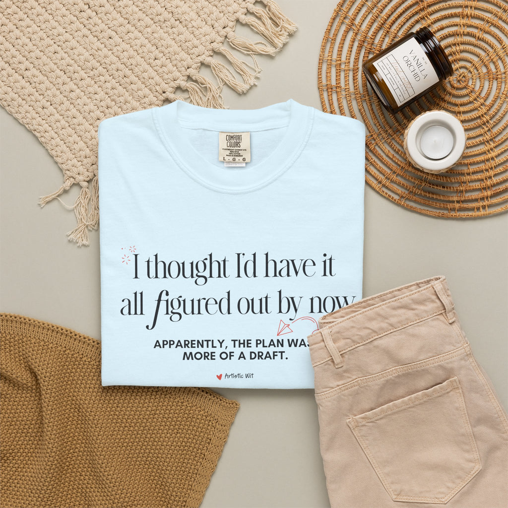 "I Thought I'd Have It All Figured Out By Now..." Funny Graphic Tee