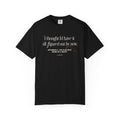 "I Thought I'd Have It All Figured Out By Now..." Funny Graphic Tee